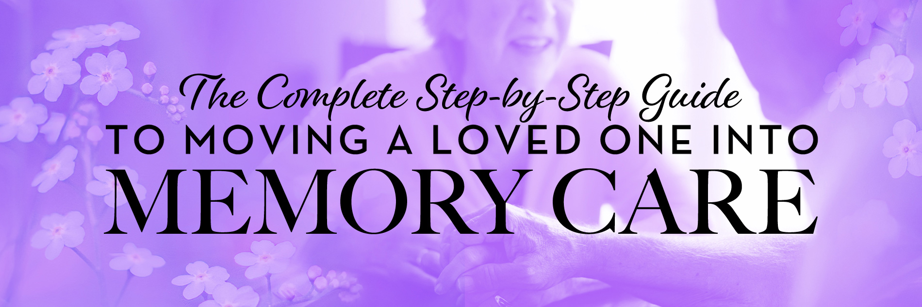 The Complete Step-by-Step Guide to Moving a Loved One Into Memory Care